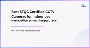 Best STQC Certified CCTV Camera for indooru use. Check cameras for home, schools, office, hospital, retail shop