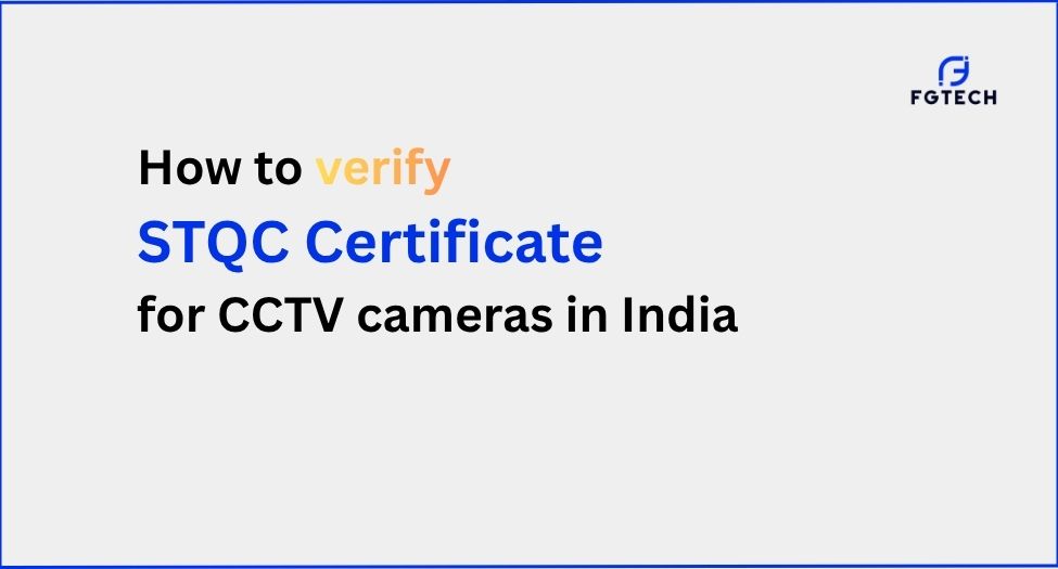 How to Verify STQC Certificate for CCTV cameras in India?