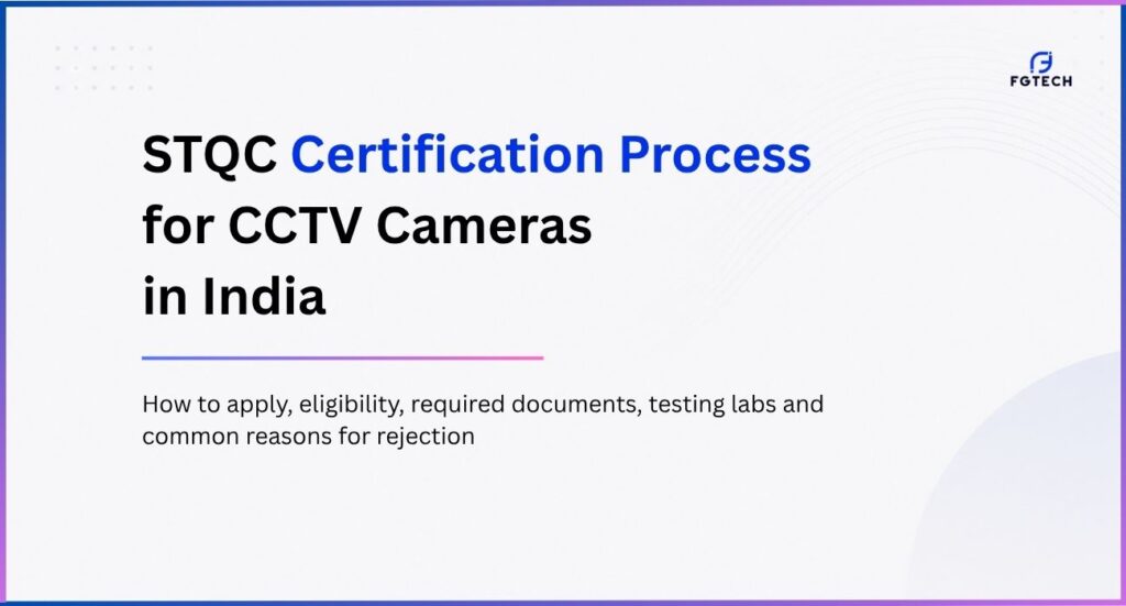 Complete guide to the STQC certification process for CCTV cameras in India, including eligibility, application steps, required documents, testing labs, approval workflow, and common rejection reasons under the IoTSCS scheme.