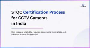 Complete guide to the STQC certification process for CCTV cameras in India, including eligibility, application steps, required documents, testing labs, approval workflow, and common rejection reasons under the IoTSCS scheme.
