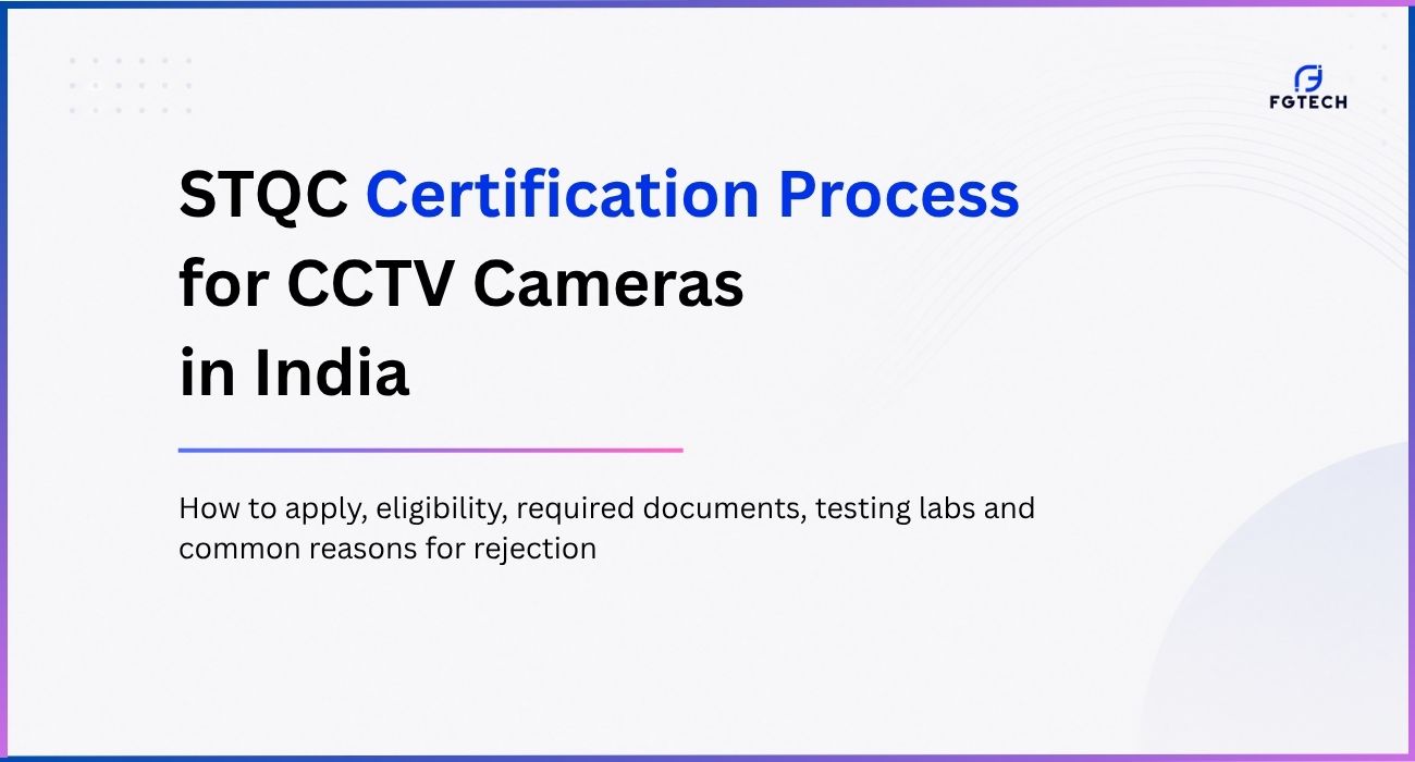 Complete guide to the STQC certification process for CCTV cameras in India, including eligibility, application steps, required documents, testing labs, approval workflow, and common rejection reasons under the IoTSCS scheme.