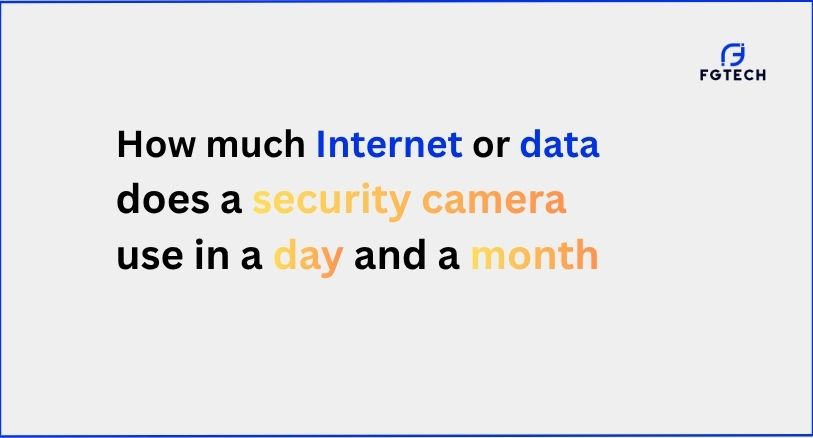 How much internet or data does a security camera use in a day or a month